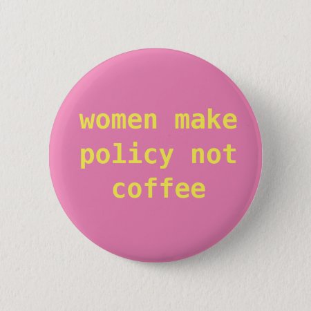 Feminist "women Make Policy Not Coffee" Pin