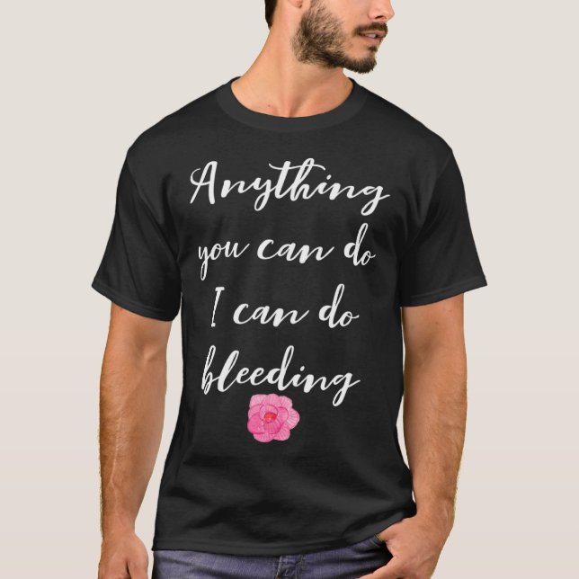Feminist Women Power Period Proud Anything You Can T-Shirt (Front)
