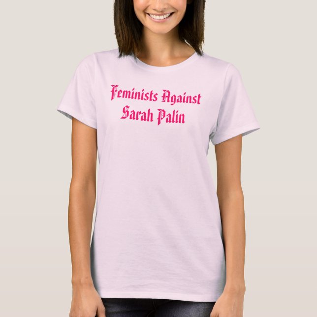 Feminists Against Sarah Palin Pro-Choice T-Shirt (Front)