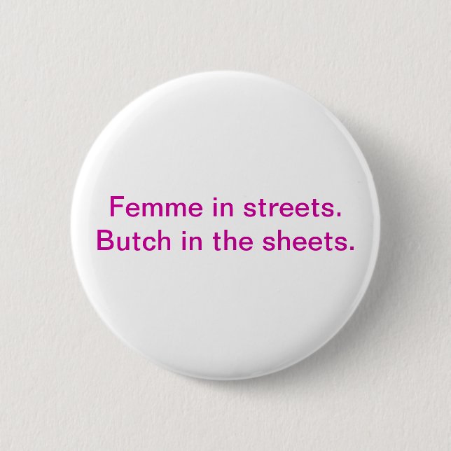 Femme in the streets. Butch in the sheets. Pinback Button (Front)