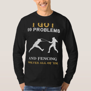 Fence Your Way to Fun: 99 Problems Fencing Enthusi T-Shirt