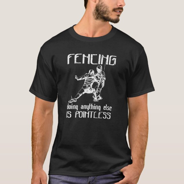 Fencing Anything Else Is Pointless Foil Epee Sabre T-Shirt (Front)