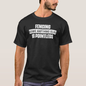 Fencing Anything Else Is Pointless Saying Sarcasti T-Shirt