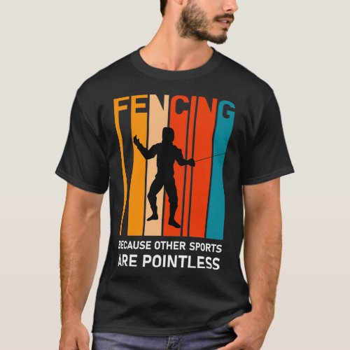 Fencing Because Other Sports Are Pointless Fence F T_Shirt
