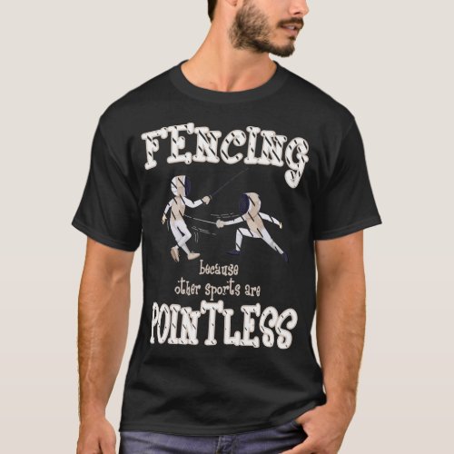 Fencing Because Other Sports Are Pointless Sport P T_Shirt