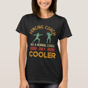 Fencing Coach Like a Normal Coach Only Cooler T-Shirt