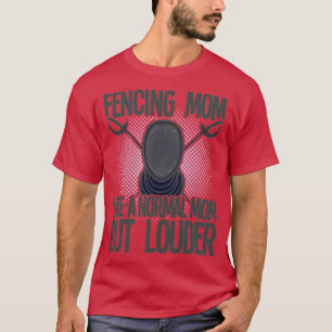 Fencing Fencing Mom Like A Normal Mom But Louder ( T-Shirt