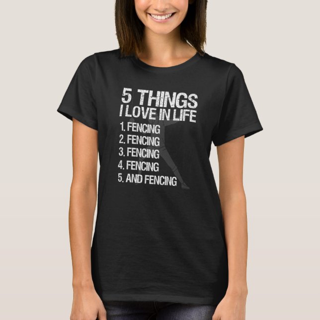 Fencing Gear 5 Things I Love In Life T-Shirt (Front)