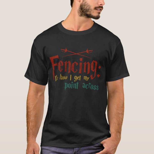 Fencing How I Get My Point Across Funny Fencing T-Shirt (Front)