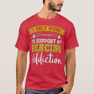 Fencing I Only Work To Longswords Addiction Fencer T-Shirt