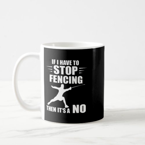 Fencing If I Have To Stop Fence Foil Sabre Sword F Coffee Mug