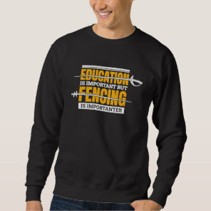 Fencing Is Importanter Fencing and Fencer 1 Sweatshirt