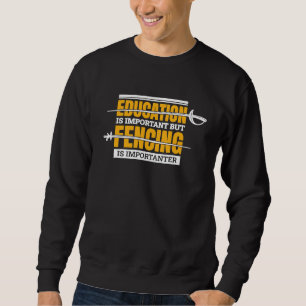 Fencing Is Importanter Fencing and Fencer 1 Sweatshirt