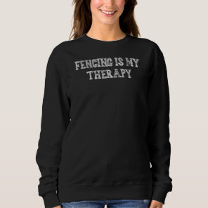 Fencing Is My Therapy  Sarcasm Sweatshirt