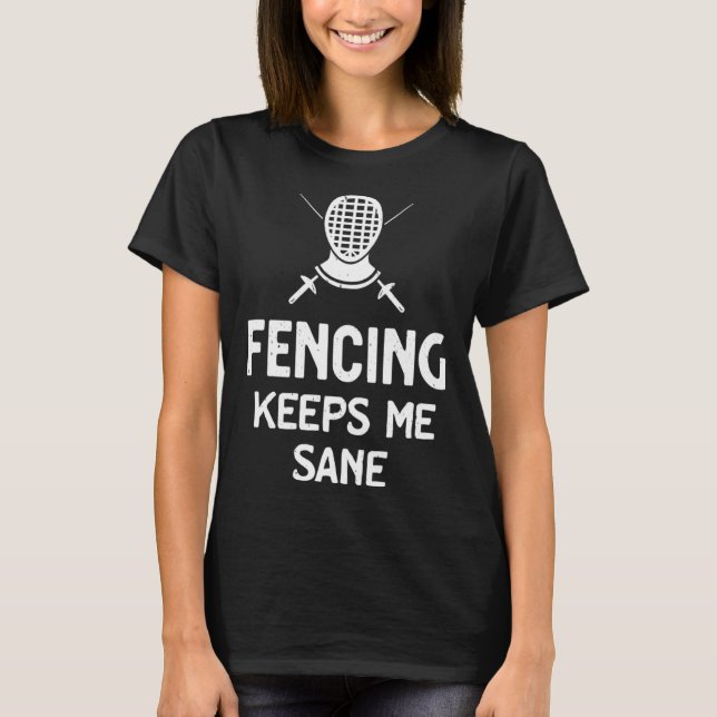Fencing Keeps Me Sane Mask & Epee  Fencer T-Shirt (Front)