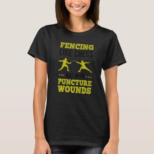 Fencing Like Chess But With Puncture Wounds Fencer T_Shirt