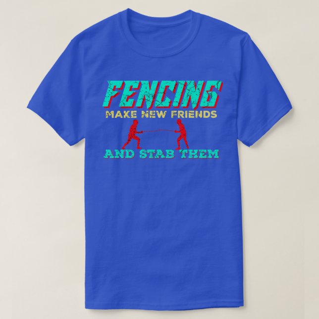 Fencing make new frieds and stab them  Fencing   T-Shirt (Design Front)