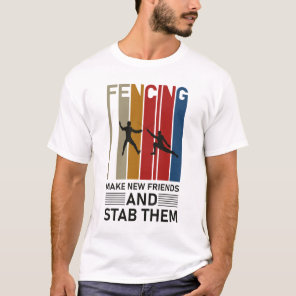 Fencing make new friends and stab them  - Fence T-Shirt