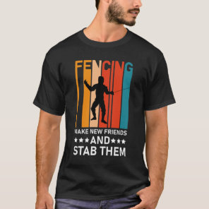Fencing make new friends and stab them  - Fence T-Shirt