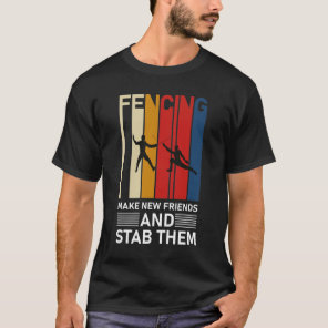 Fencing make new friends and stab them  - Fence T-Shirt