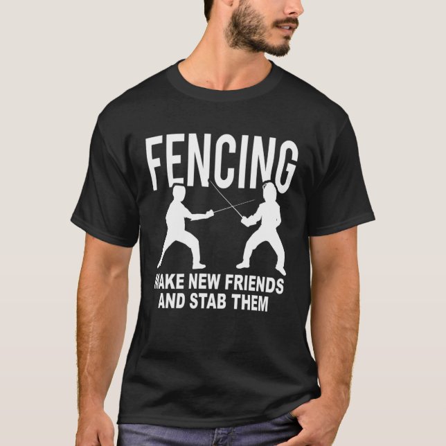 Fencing Make New Friends And Stab Them Fencer T-Shirt (Front)