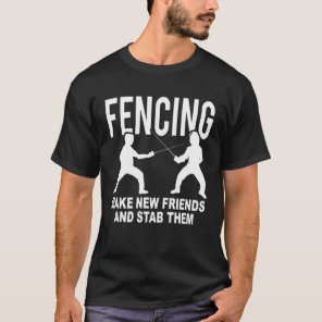 Fencing Make New Friends And Stab Them Fencer T-Shirt