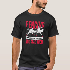 Fencing Make New Friends And Stab Them Fencer T-Shirt