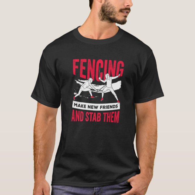 Fencing Make New Friends And Stab Them Fencer T-Shirt (Front)
