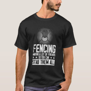 Fencing Make New Friends And Stab Them Fencing Fen T-Shirt