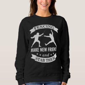 Fencing Make New Friends And Stab Them Fencing Sweatshirt