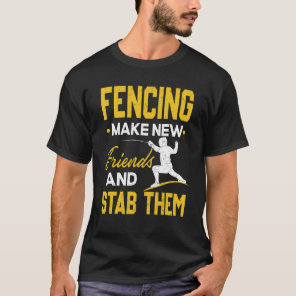 Fencing Make New Friends And Stab Them Fencing T-Shirt