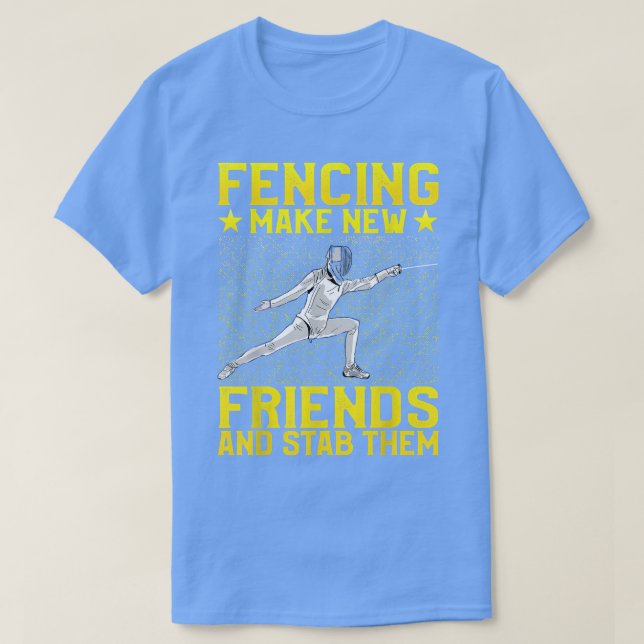 Fencing make new friends and stab them  T-Shirt (Design Front)