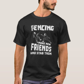 Fencing   Make New Friends And Stab Them T-Shirt