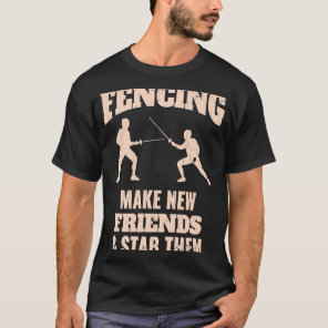 Fencing Make New Friends And Stab Them T T-Shirt