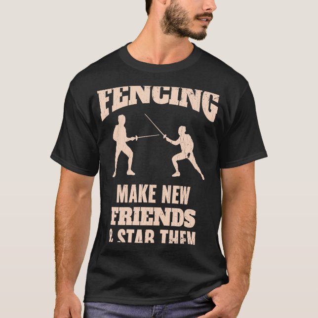 Fencing Make New Friends And Stab Them T T-Shirt (Front)