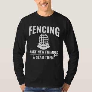 Fencing Make New Friends & Stab Them  Fencing Fenc T-Shirt