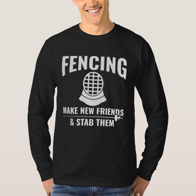 Fencing Make New Friends & Stab Them  Fencing Fenc T-Shirt (Front)