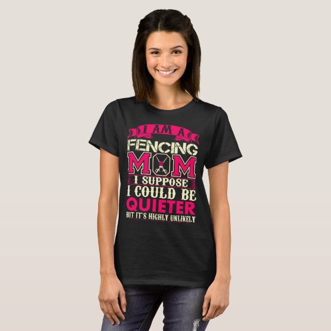 Fencing Mom Suppose Quieter Highly Unlikely Tshirt (Front Full)