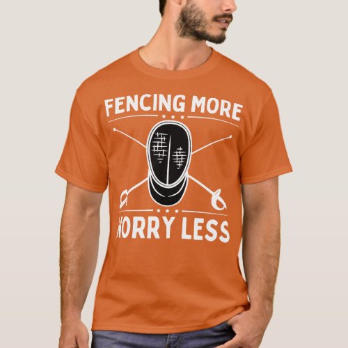 Fencing More Worry Less T_Shirt
