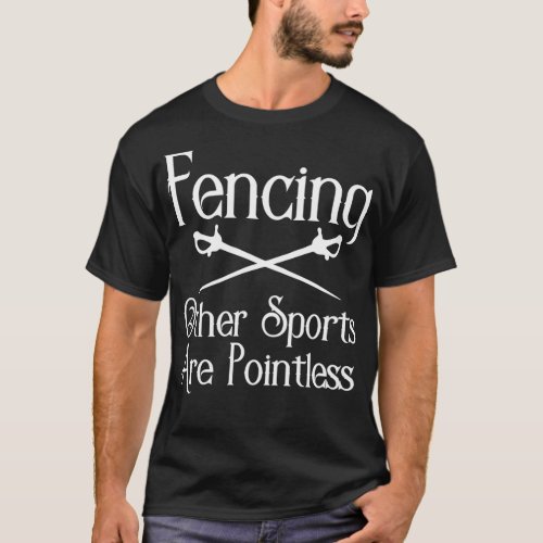 Fencing Other Sports Are Pointless 23 T_Shirt