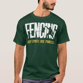 Fencing Other Sports Are Pointless Fencer Epee Fen T-Shirt