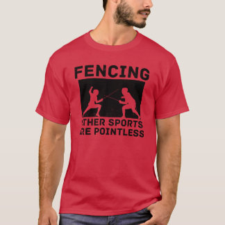 Fencing Other Sports Are Pointless Fencing Combat T-Shirt
