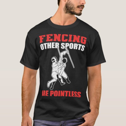 Fencing Other Sports are pointless Fencing Foil T_Shirt