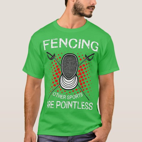 Fencing Other Sports Are Pointless  Fencing Passio T_Shirt