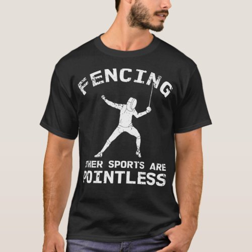 Fencing Other Sports Are Pointless Fencing Sport T_Shirt