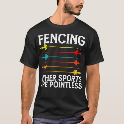 Fencing Other Sports Are Pointless Funny Fencing C T_Shirt