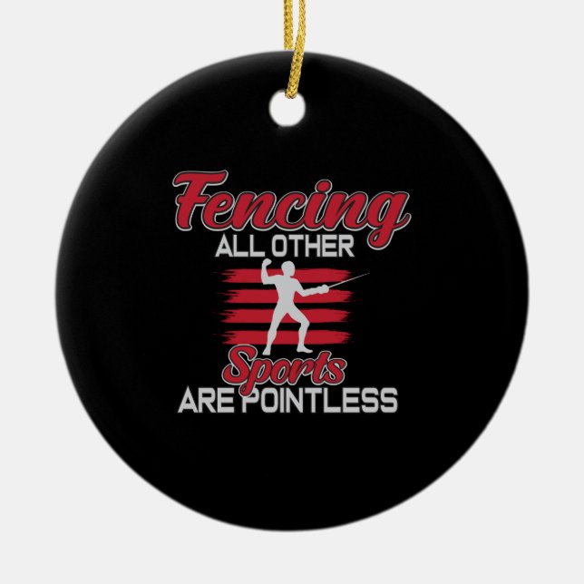 Fencing Other Sports Are Pointless Gift Men Women Ceramic Ornament (Front)