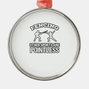 Fencing Other Sports Are Pointless Metal Ornament