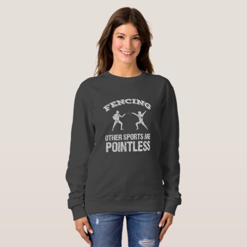 Fencing Other Sports Are Pointless Sweatshirt