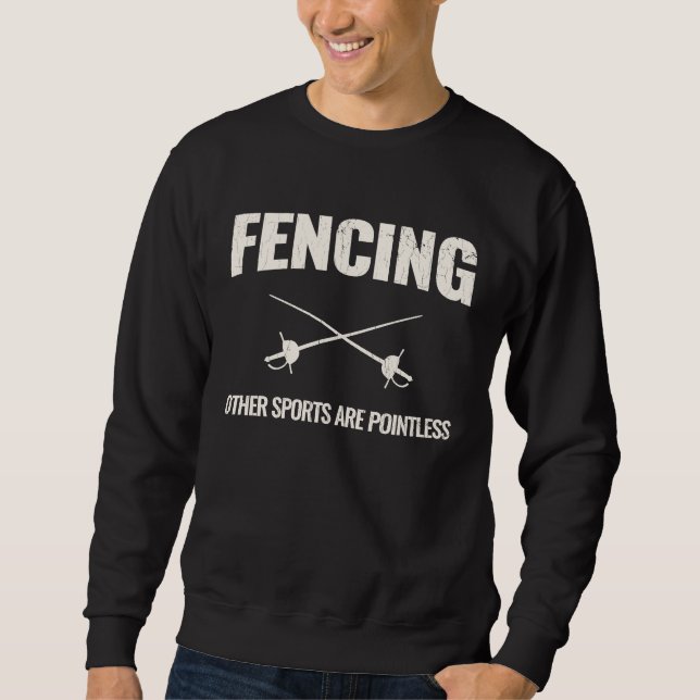 Fencing  Other Sports Are Pointless T Sweatshirt (Front)